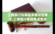 工商電話號碼客服 工商銀行協(xié)商服務電話客服電話查詢