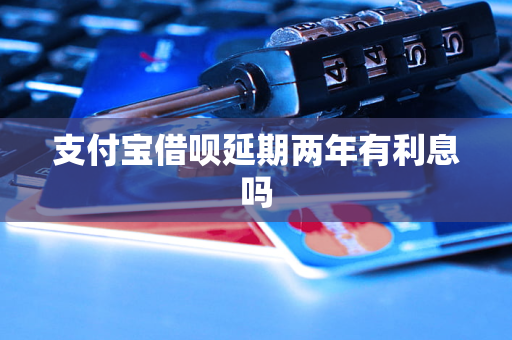 支付寶借唄延期兩年有<a href=http://m.daydaytc.com/e/tags/?tagname=%E5%88%A9%E6%81%AF target=_blank class=infotextkey>利息</a>嗎