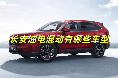 長安油電混合汽車有哪些車型(長安油電混動有哪些車型)