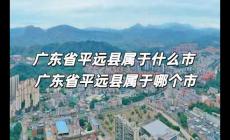 廣東省平遠(yuǎn)縣屬于什么市 廣東省平遠(yuǎn)縣屬于哪個市