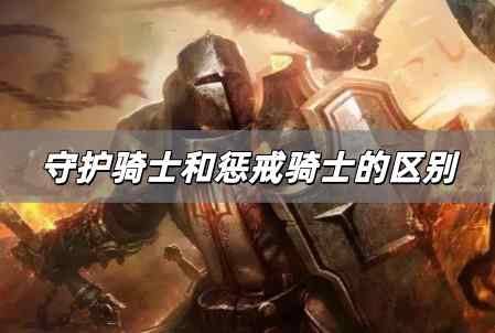 守護騎士和懲戒騎士的區別是什么 守護騎士和懲戒騎士的區別在哪里