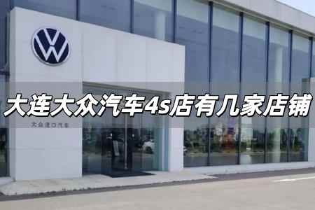 大連大眾汽車4s店有幾家 大連大眾汽車4s店有幾家店鋪