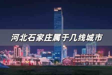 石家莊屬于幾線城市,河北石家莊屬于幾線城市?