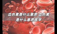 血色素是什么意思 血色素是什么意思醫(yī)學