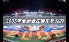 2005年全運會在哪里舉辦的 2005年全運會在哪里舉辦的呢